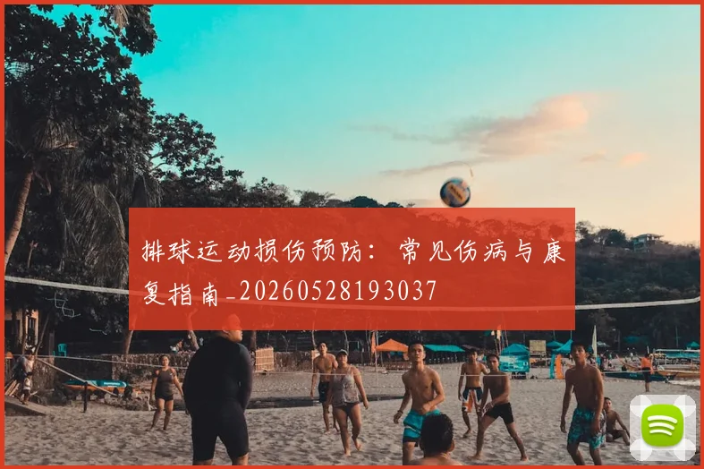 排球运动损伤预防：常见伤病与康复指南_20260528193037